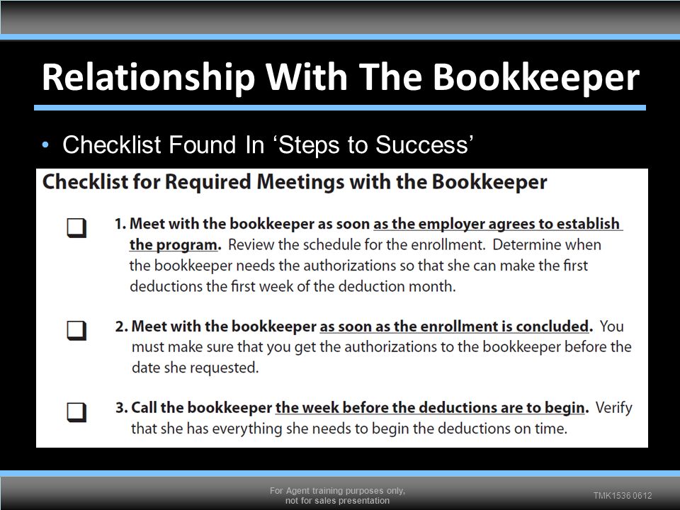 TMK For Agent training purposes only, not for sales presentation Checklist Found In ‘Steps to Success’ Relationship With The Bookkeeper
