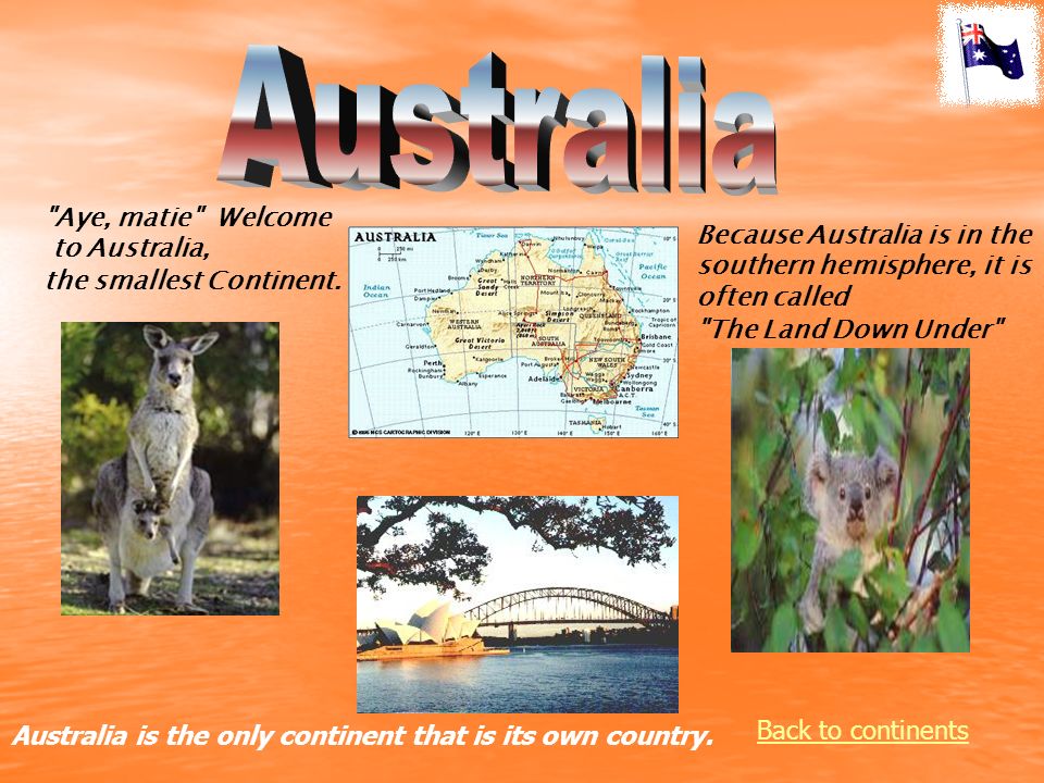 Back to continents Aye, matie Welcome to Australia, the smallest Continent.