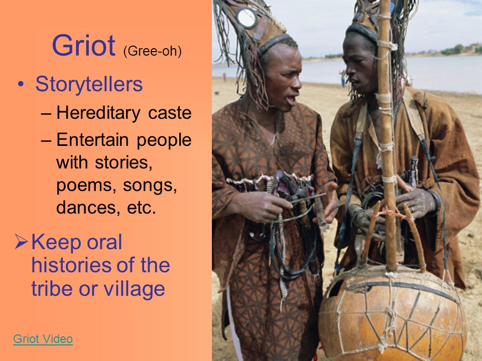 Griot (Gree-oh) Storytellers –Hereditary caste –Entertain people with stories, poems, songs, dances, etc.