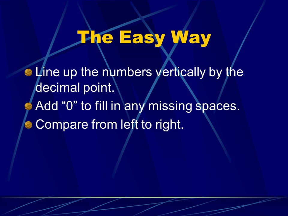 The Easy Way Line up the numbers vertically by the decimal point.