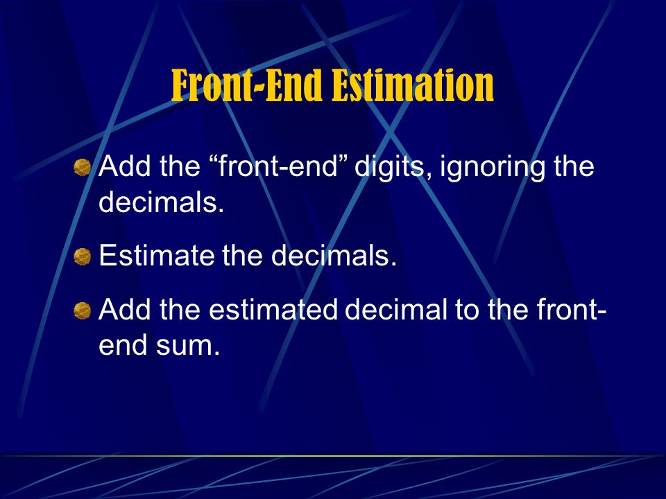 Front-End Estimation Add the front-end digits, ignoring the decimals.