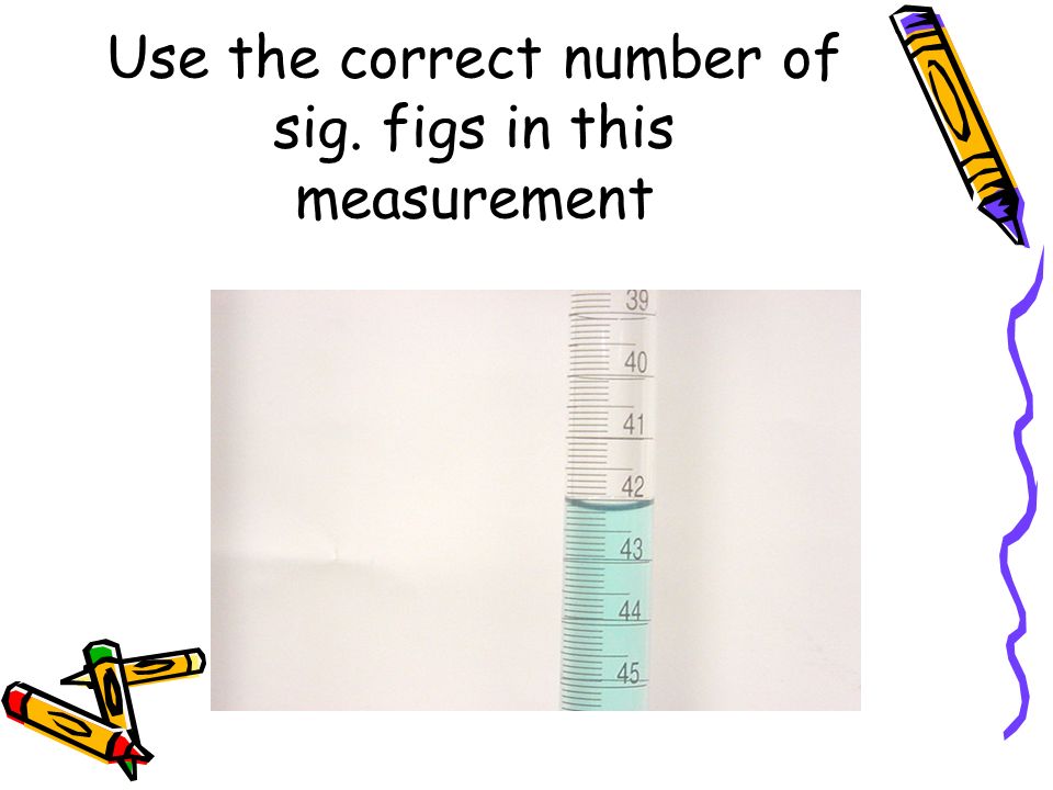 Use the correct number of sig. figs in this measurement