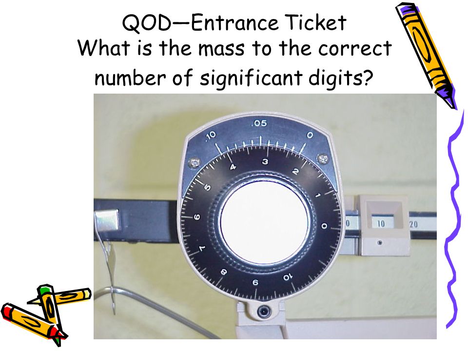 QOD—Entrance Ticket What is the mass to the correct number of significant digits