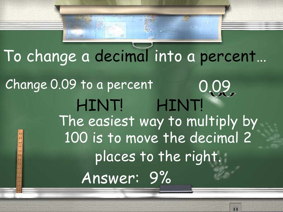 To change a decimal into a percent… 0.09 Change 0.09 to a percent HINT.