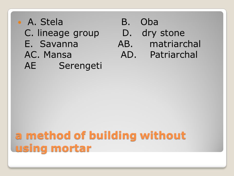 a method of building without using mortar A. Stela B.