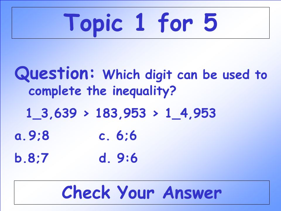 Answer: c 18,918 > 18,708 > 16,632 Back to the Game Board Topic 1 for 4