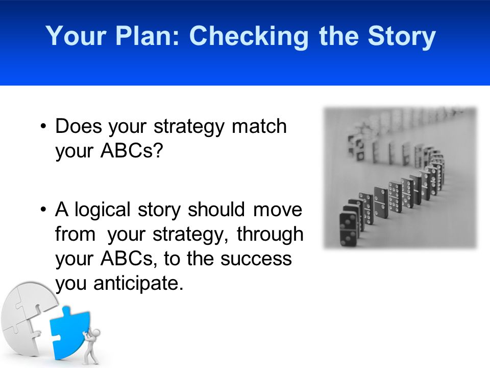 Your Plan: Checking the Story Does your strategy match your ABCs.