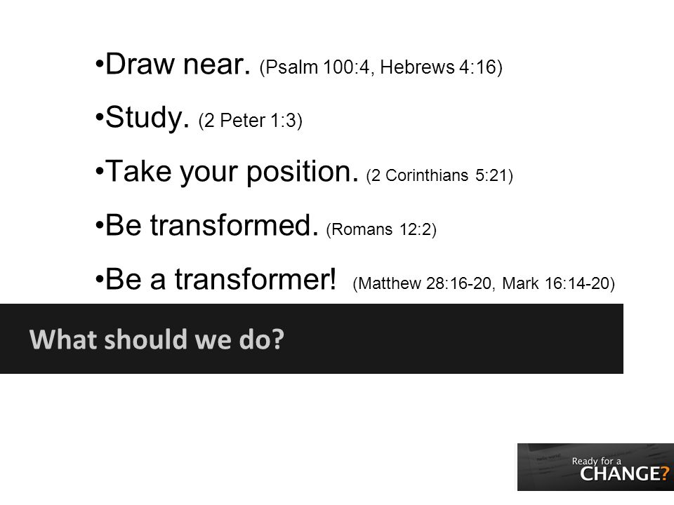 What should we do. Draw near. (Psalm 100:4, Hebrews 4:16) Study.