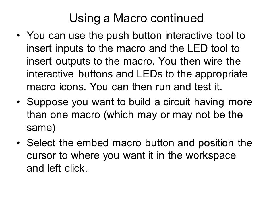 Using a Macro continued You can use the push button interactive tool to insert inputs to the macro and the LED tool to insert outputs to the macro.