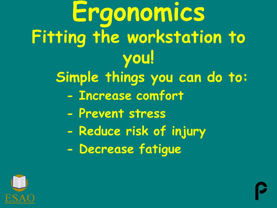 Ergonomics Fitting the workstation to you.