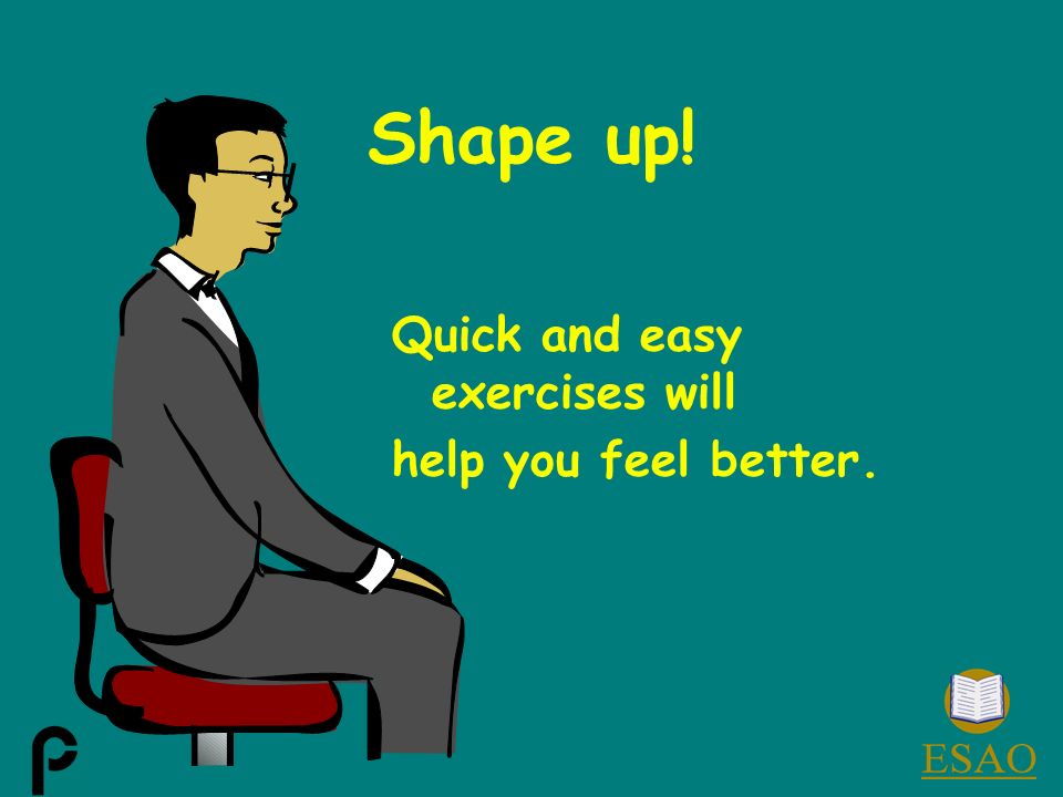 Shape up! Quick and easy exercises will help you feel better.