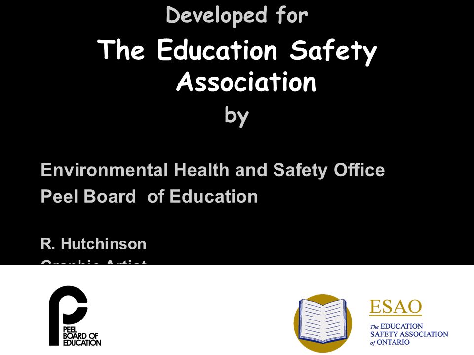 Developed for The Education Safety Association by Environmental Health and Safety Office Peel Board of Education R.