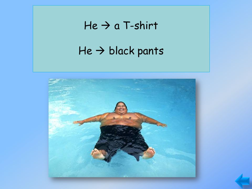 He doesn’t have a T-shirt. He has black pants. He  a T-shirt He  black pants