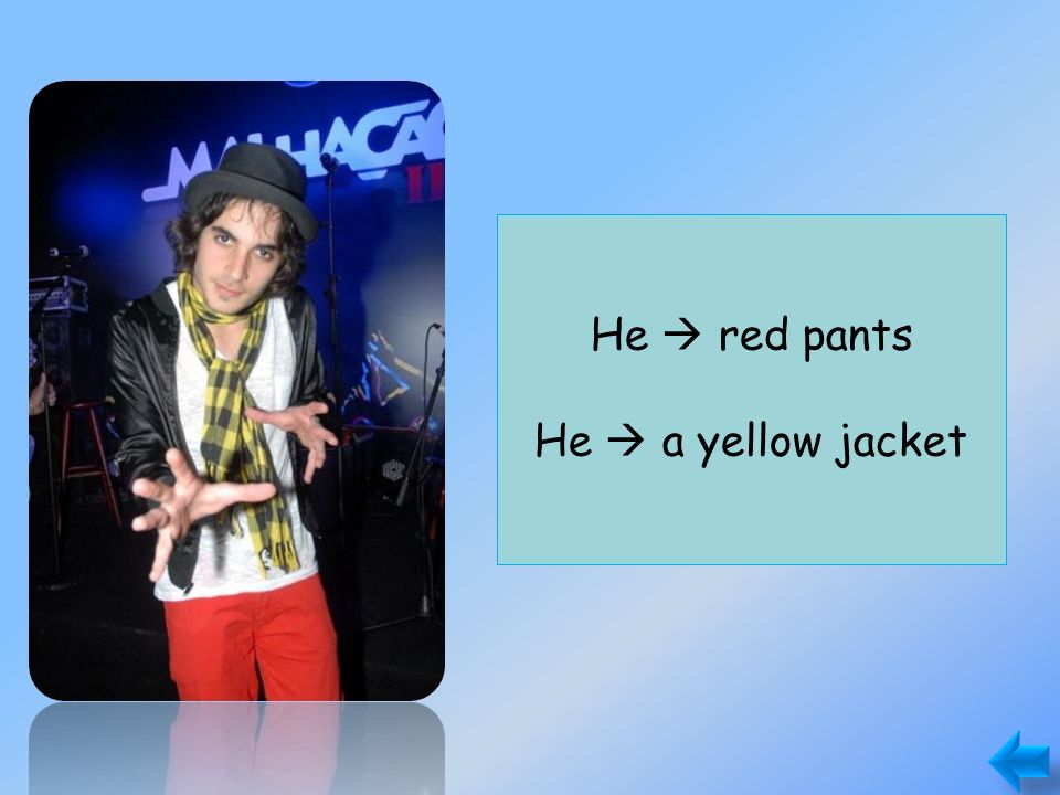 He has red pants. He doesn’t have a yellow jacket. He  red pants He  a yellow jacket