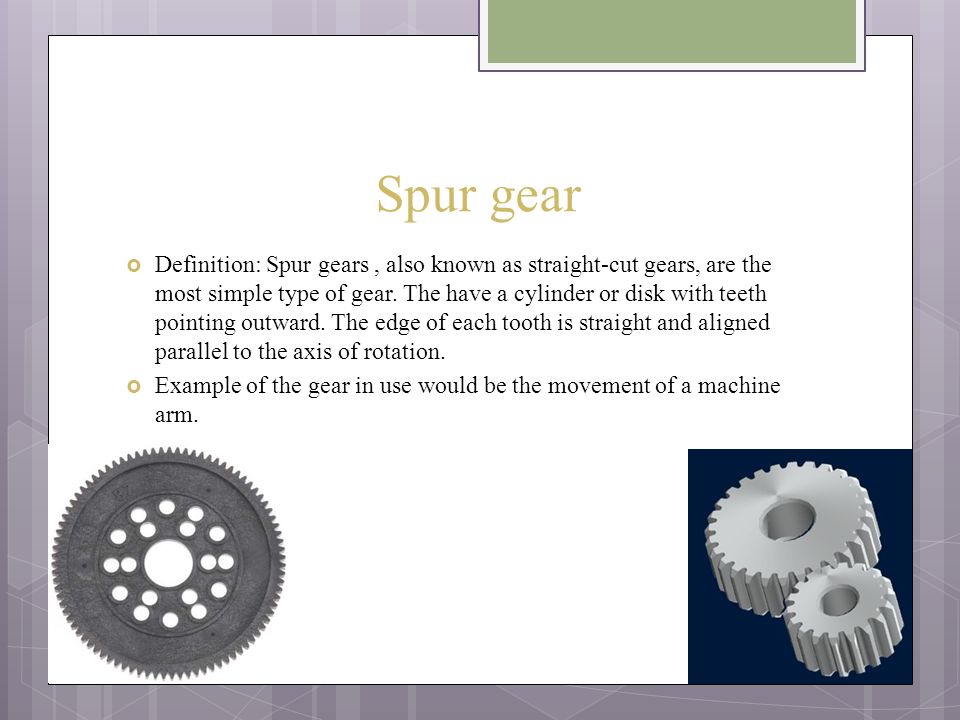 Gears By: Carol Jean Benjamin. Spur gear  Definition: Spur gears, also  known as straight-cut gears, are the most simple type of gear. The have a  cylinder. - ppt download