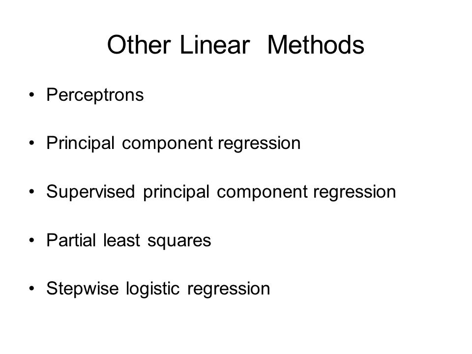Other Linear Methods Perceptrons Principal component regression Supervised principal component regression Partial least squares Stepwise logistic regression
