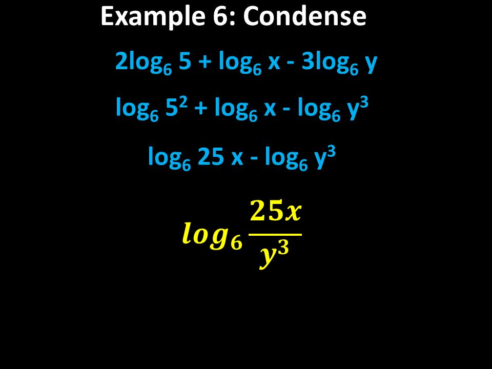Example 6: Condense 2log log 6 x - 3log 6 y log log 6 x - log 6 y 3 log 6 25 x - log 6 y 3