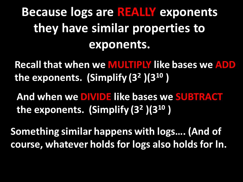 Because logs are REALLY exponents they have similar properties to exponents.