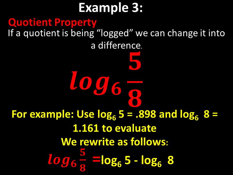 Example 3: Quotient Property If a quotient is being logged we can change it into a difference.