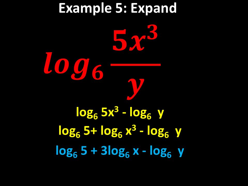 Example 5: Expand log 6 5x 3 - log 6 y log 6 5+ log 6 x 3 - log 6 y log log 6 x - log 6 y
