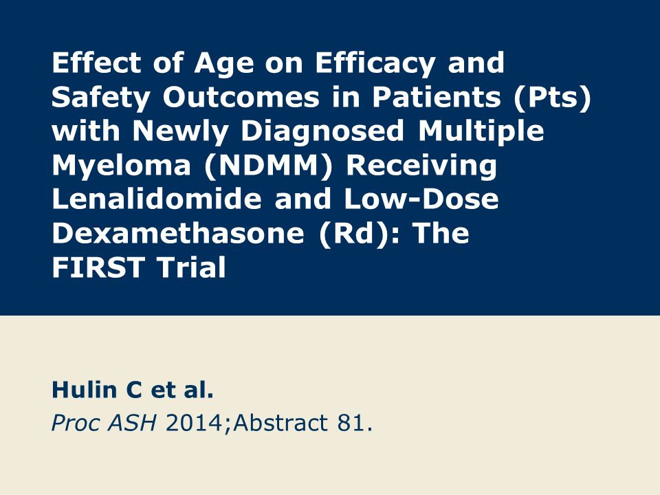 Effect of Age on Efficacy and Safety Outcomes in Patients (Pts) with Newly Diagnosed Multiple Myeloma (NDMM) Receiving Lenalidomide and Low-Dose Dexamethasone (Rd): The FIRST Trial Hulin C et al.
