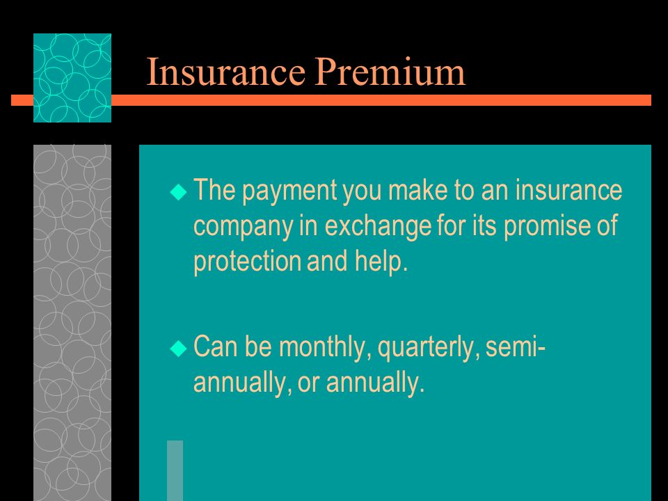 Insurance Premium  The payment you make to an insurance company in exchange for its promise of protection and help.