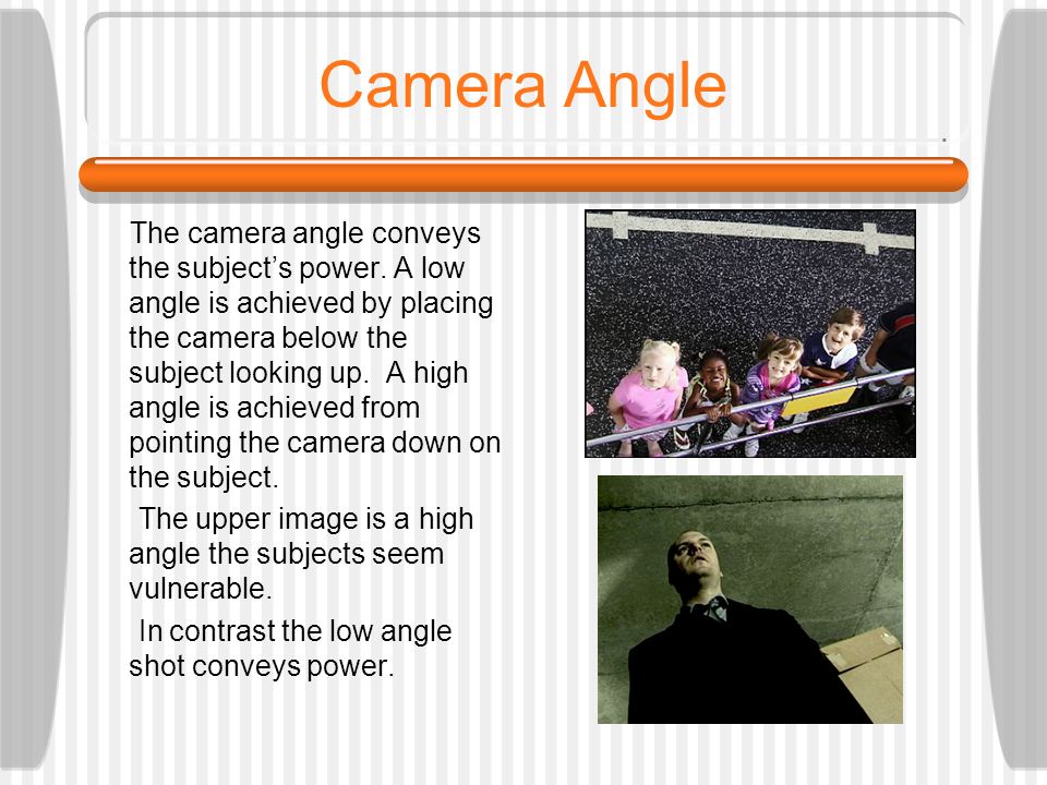 Camera Angle The camera angle conveys the subject’s power.