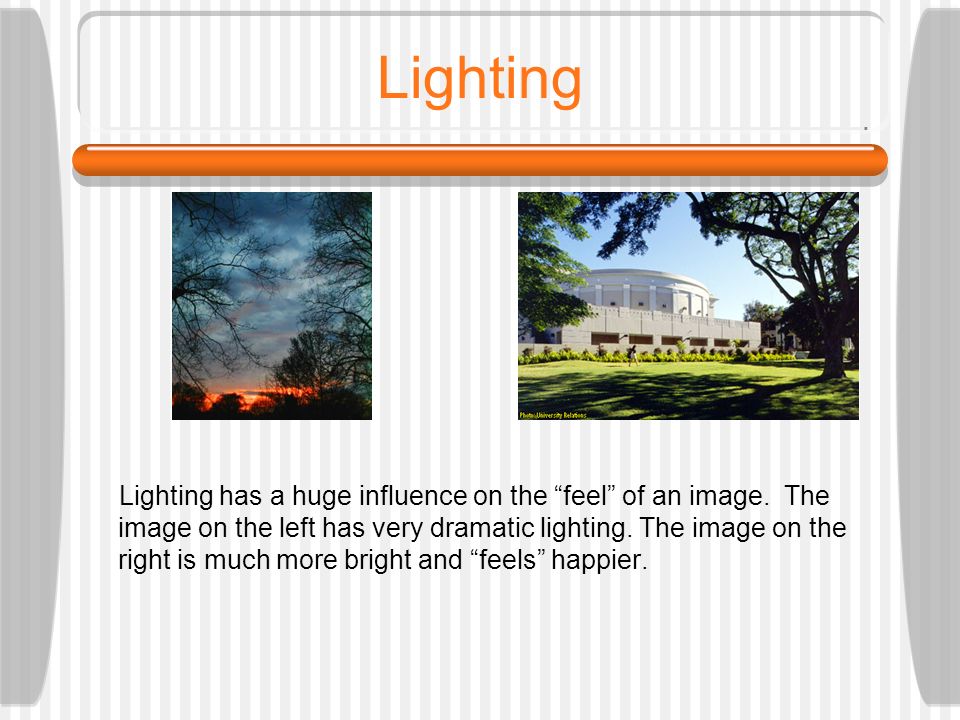 Lighting Lighting has a huge influence on the feel of an image.