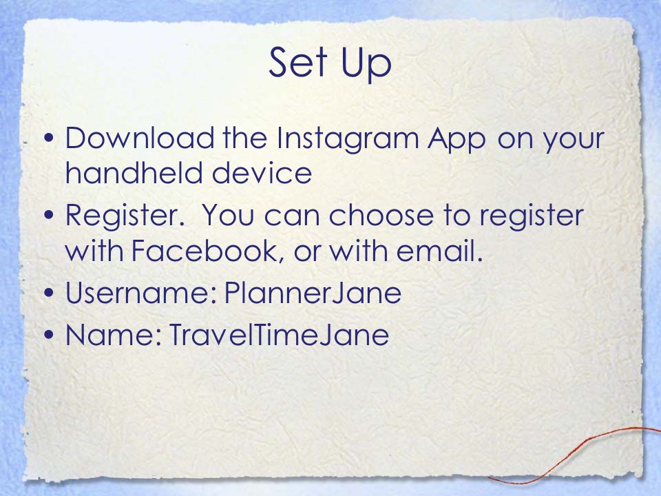 Set Up Download the Instagram App on your handheld device Register.
