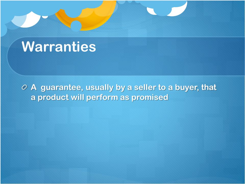 Warranties A guarantee, usually by a seller to a buyer, that a product will perform as promised
