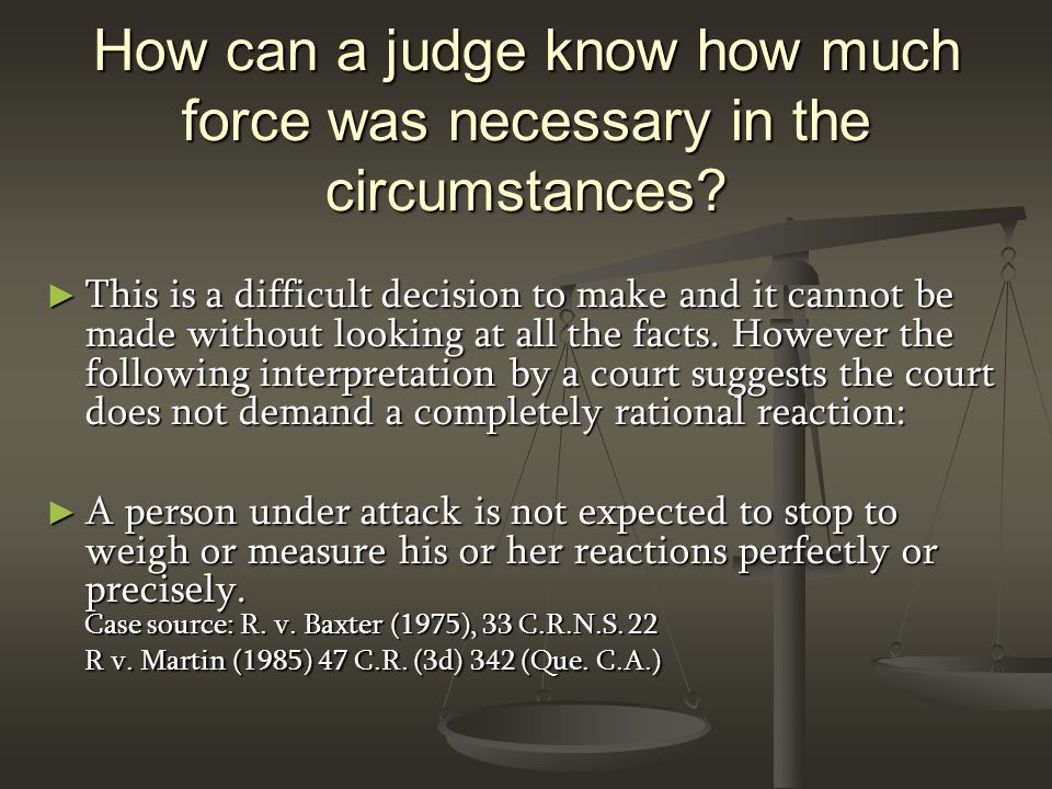 How can a judge know how much force was necessary in the circumstances.