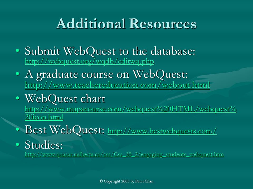 © Copyright 2005 by Peter Chan Additional Resources Submit WebQuest to the database:   WebQuest to the database:     A graduate course on WebQuest:   graduate course on WebQuest:     WebQuest chart   20icon.htmlWebQuest chart   20icon.html   20icon.html   20icon.html Best WebQuest:   WebQuest:     Studies: