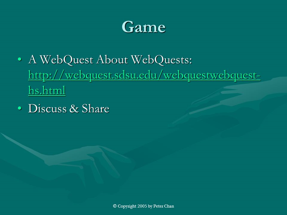 © Copyright 2005 by Peter Chan Game A WebQuest About WebQuests:   hs.htmlA WebQuest About WebQuests:   hs.html   hs.html   hs.html Discuss & ShareDiscuss & Share