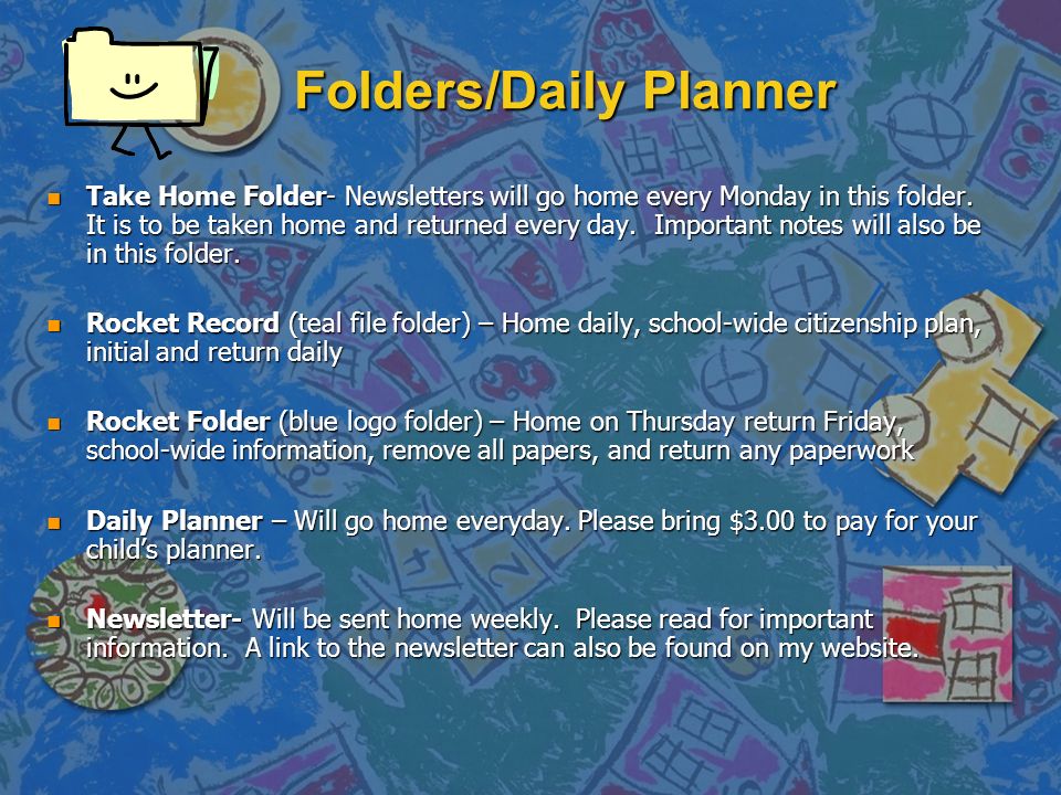 Folders/Daily Planner n Take Home Folder- Newsletters will go home every Monday in this folder.