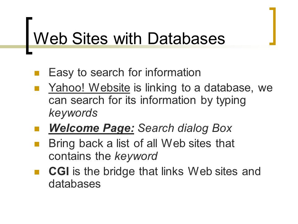 Web Sites with Databases Easy to search for information Yahoo.