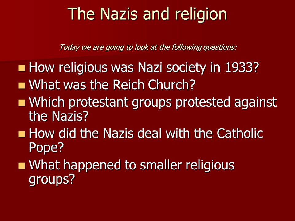 The Nazis and religion Today we are going to look at the following questions: How religious was Nazi society in 1933.
