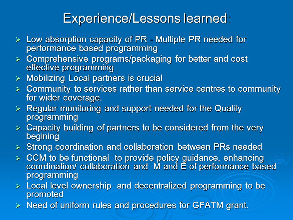 Experience/Lessons learned:  Low absorption capacity of PR - Multiple PR needed for performance based programming  Comprehensive programs/packaging for better and cost effective programming  Mobilizing Local partners is crucial  Community to services rather than service centres to community for wider coverage.