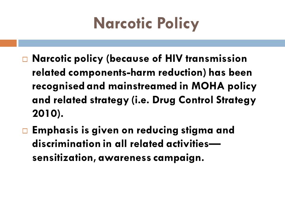  Narcotic policy (because of HIV transmission related components-harm reduction) has been recognised and mainstreamed in MOHA policy and related strategy (i.e.