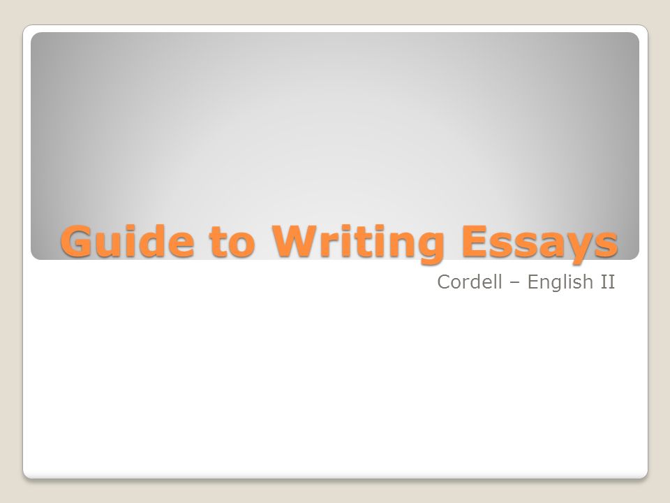 Guide to Writing Essays Cordell – English II