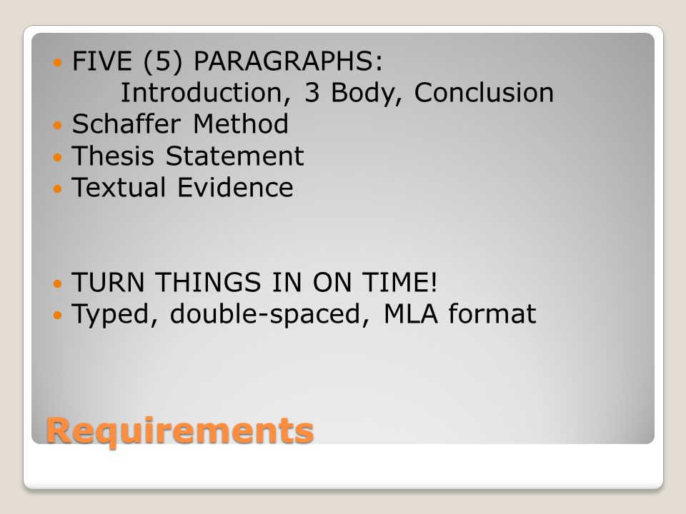 Requirements FIVE (5) PARAGRAPHS: Introduction, 3 Body, Conclusion Schaffer Method Thesis Statement Textual Evidence TURN THINGS IN ON TIME.