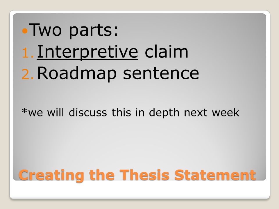 Creating the Thesis Statement Two parts: 1. Interpretive claim 2.