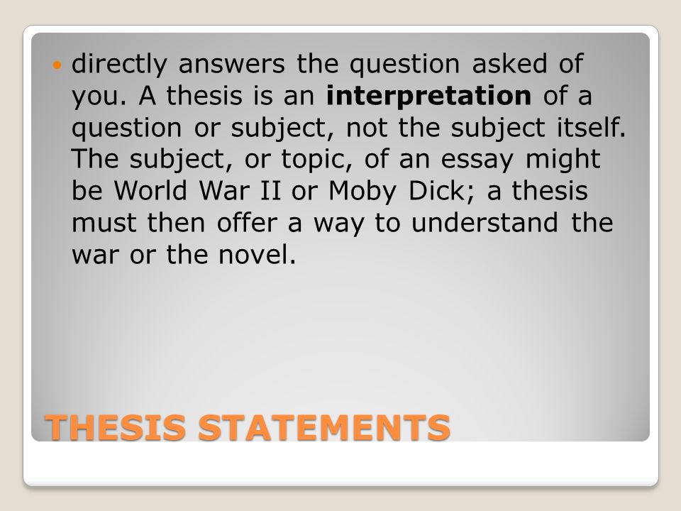 THESIS STATEMENTS directly answers the question asked of you.