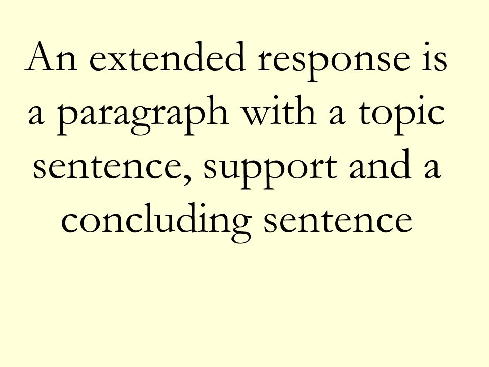 An extended response is a paragraph with a topic sentence, support and a concluding sentence