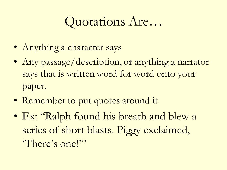 Quotations Are… Anything a character says Any passage/description, or anything a narrator says that is written word for word onto your paper.