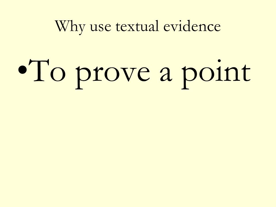 Why use textual evidence To prove a point