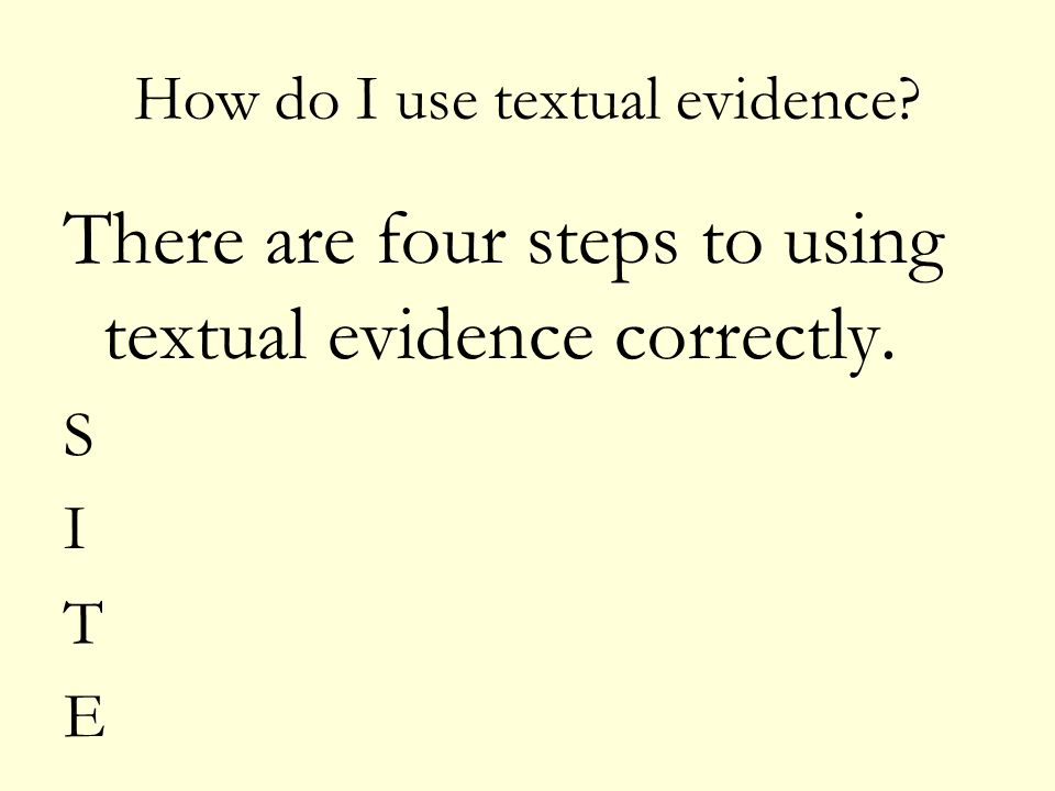 How do I use textual evidence There are four steps to using textual evidence correctly. S I T E