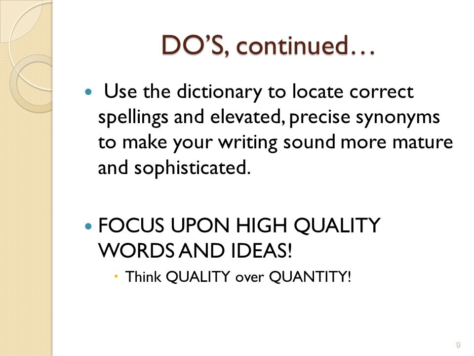 DO’S, continued… Use the dictionary to locate correct spellings and elevated, precise synonyms to make your writing sound more mature and sophisticated.