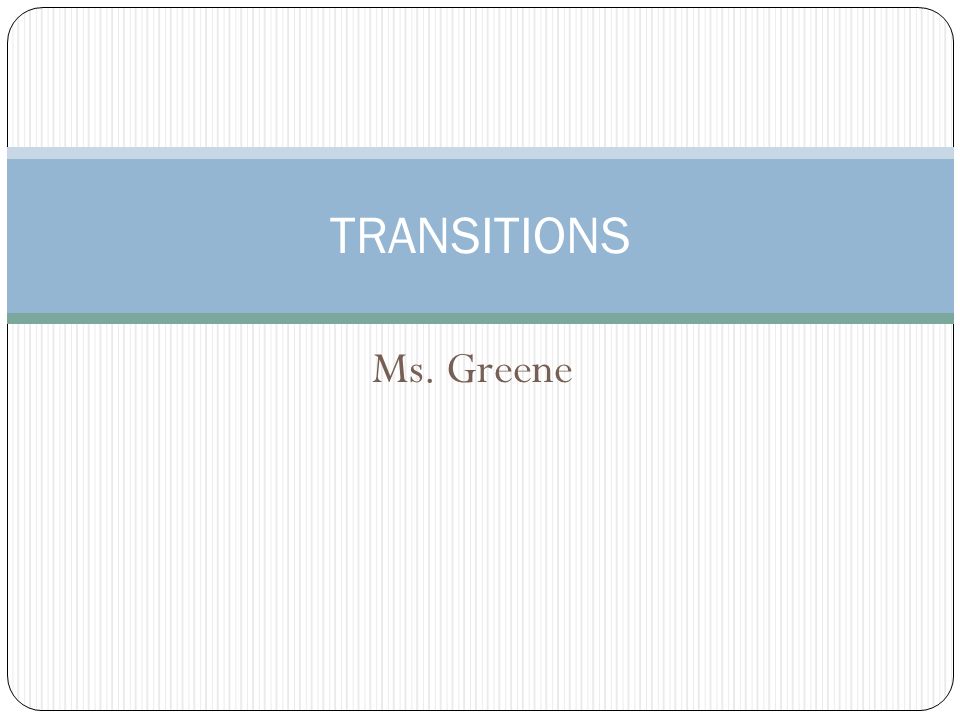 Ms. Greene TRANSITIONS
