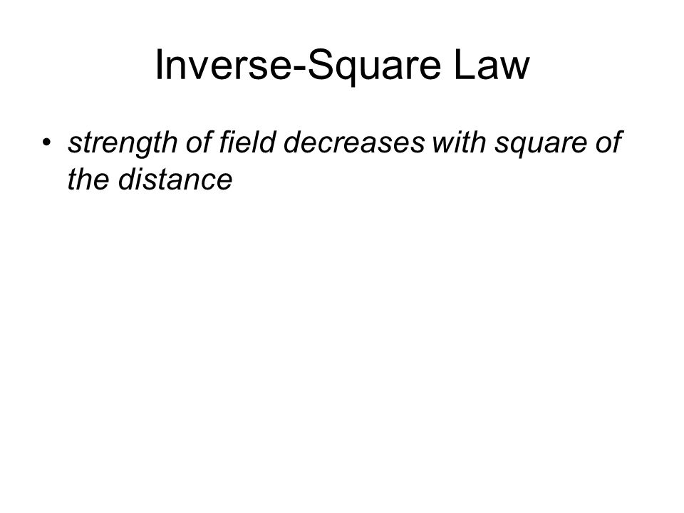 Inverse-Square Law strength of field decreases with square of the distance