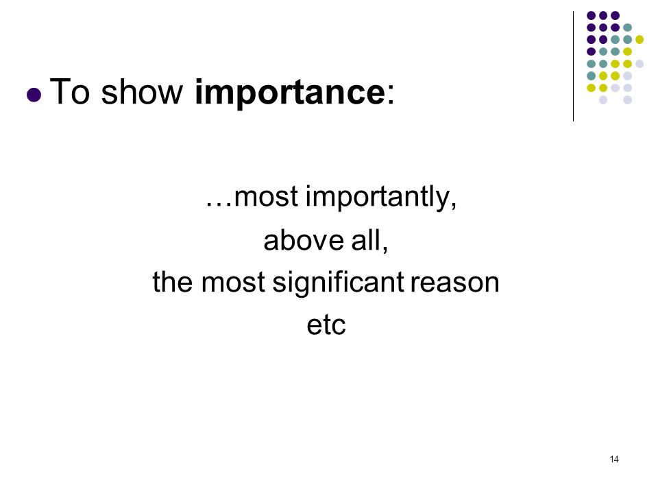 14 To show importance: …most importantly, above all, the most significant reason etc